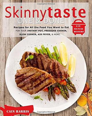 Full Download Skinnytaste One and Done：Recipes for All the Food You Want to Eat: 115 No-Fuss Dinners for Your Instant Pot, Pressure Cooker,Slow Cooker, Air Fryer, and More. - Cain Harris file in PDF