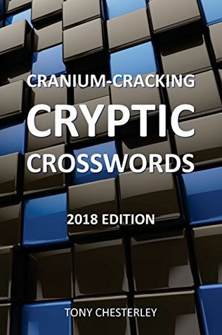 Read Online Cranium-Cracking Cryptic Crosswords: 2018 edition: Volume 1 - Tony Chesterley | PDF