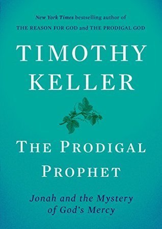 Read Online The Prodigal Prophet: Jonah and the Mystery of God's Mercy - Timothy J. Keller | PDF