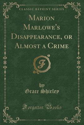 Read Marion Marlowe's Disappearance, or Almost a Crime (Classic Reprint) - Grace Shirley file in ePub