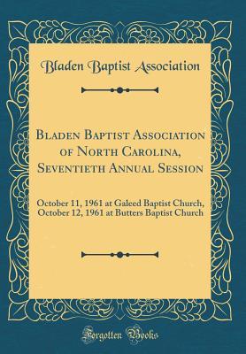 Read Bladen Baptist Association of North Carolina, Seventieth Annual Session: October 11, 1961 at Galeed Baptist Church, October 12, 1961 at Butters Baptist Church (Classic Reprint) - Bladen Baptist Association file in ePub