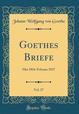 Download Goethes Briefe, Vol. 27: Mai 1816-Februar 1817 (Classic Reprint) - Johann Wolfgang von Goethe file in ePub