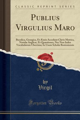 Read Publius Virgulius Maro: Bucolica, Georgica, Et �neis Accedunt Clavis Metrica, Notul� Anglic�, Et Qu�stiones, NEC Non Index Vocabularum Uberrima; In Usum Schol� Bostoniensis (Classic Reprint) - Virgil Virgil file in ePub