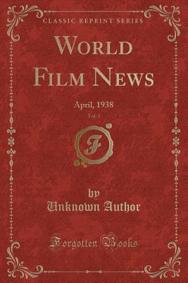 Read World Film News, Vol. 3: April, 1938 (Classic Reprint) - Unknown | ePub