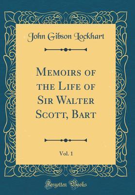 Read Online Memoirs of the Life of Sir Walter Scott, Bart, Vol. 1 (Classic Reprint) - John Gibson Lockhart file in PDF