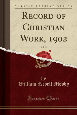Read Online Record of Christian Work, 1902, Vol. 21 (Classic Reprint) - William Revell Moody | PDF
