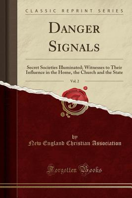 Download Danger Signals, Vol. 2: Secret Societies Illuminated; Witnesses to Their Influence in the Home, the Church and the State (Classic Reprint) - New England Christian Association file in ePub