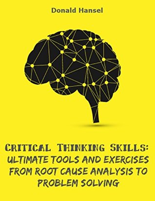 Read Critical Thinking Skills: Ultimate Tools and Exercises from Root Cause Analysis to Problem Solving - Donald Hansel | ePub