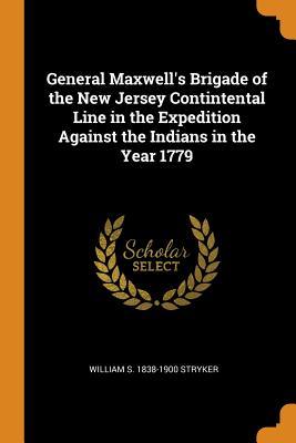 Read General Maxwell's Brigade of the New Jersey Contintental Line in the Expedition Against the Indians in the Year 1779 - William Scudder Stryker | ePub