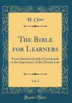 Download The Bible for Learners, Vol. 2: From David to Josiah; From Josiah to the Supremacy of the Mosaic Law (Classic Reprint) - H Oort | ePub