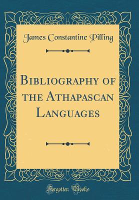 Download Bibliography of the Athapascan Languages (Classic Reprint) - James Constantine Pilling file in PDF