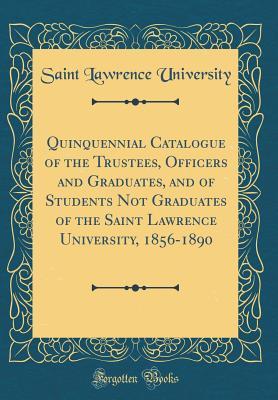 Download Quinquennial Catalogue of the Trustees, Officers and Graduates, and of Students Not Graduates of the Saint Lawrence University, 1856-1890 (Classic Reprint) - Saint Lawrence University | ePub
