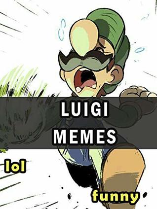 Full Download Ultimate Memes of Luigi: Funniest and hilarious Luigi Memes - Lowe Gustafsson file in ePub