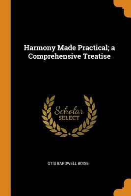 Read Harmony Made Practical; A Comprehensive Treatise - Otis Bardwell Boise file in PDF
