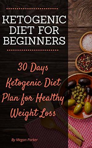 Read Ketogenic Diet For Beginners: 30 Days Ketogenic Diet Plan for Healthy Weight Loss - Megan Parker | PDF