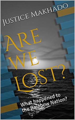Full Download Are we Lost?: What happened to the Rainbow Nation? - Justice Makhado | PDF