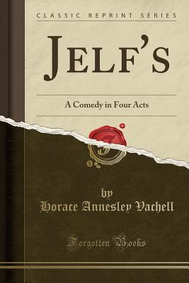Read Online Jelf's: A Comedy in Four Acts (Classic Reprint) - Horace Annesley Vachell file in PDF