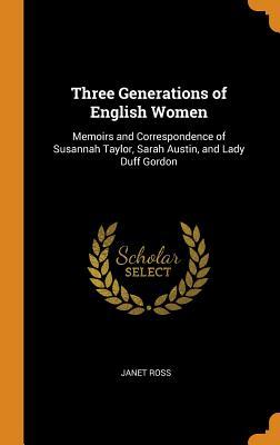 Download Three Generations of English Women: Memoirs and Correspondence of Susannah Taylor, Sarah Austin, and Lady Duff Gordon - Janet Ann Duff-Gordon Ross | PDF