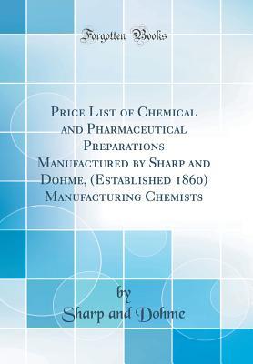Read Online Price List of Chemical and Pharmaceutical Preparations Manufactured by Sharp and Dohme, (Established 1860) Manufacturing Chemists (Classic Reprint) - Sharp and Dohme | ePub