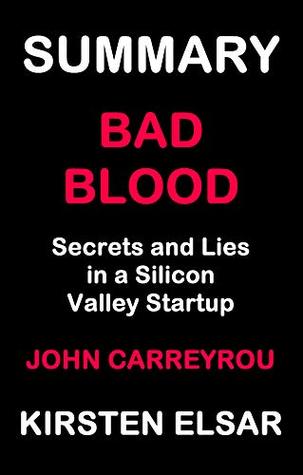 Full Download SUMMARY: BAD BLOOD BY JOHN CARREYROU: Secrets and Lies in a Silicon Valley Startup - Kirsten Elsar file in ePub