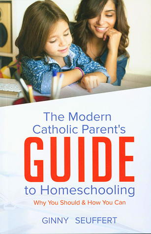 Read Online The Modern Catholic Parent's Guide to Homeschooling - Ginny Seuffert file in ePub
