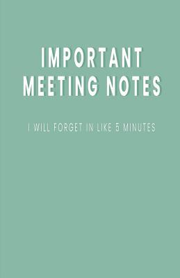 Read Online Important Meeting Notes I Will Forget in Like 5 Minutes: Blank Lined Notebook and Funny Journal Gag Gift for Coworkers and Colleagues (Mint Green Cover) - Snarky Cow file in PDF