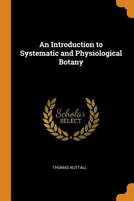 Full Download An Introduction to Systematic and Physiological Botany - Thomas Nuttall | ePub