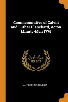 Full Download Commemorative of Calvin and Luther Blanchard, Acton Minute-Men 1775 - Alfred Sereno Hudson | ePub