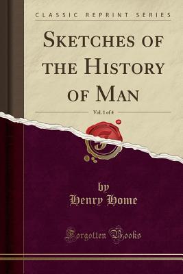 Full Download Sketches of the History of Man, Vol. 1 of 4 (Classic Reprint) - Henry Home | ePub