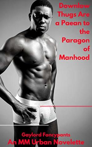 Read Downlow Thugs Are a Paean to the Paragon of Manhood: An MM Urban Novelette - Gaylord Fancypants file in ePub