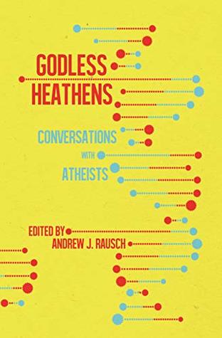 Full Download Godless Heathens: Conversations with Atheists - Andrew J. Rausch | ePub