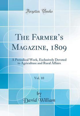 Read Online The Farmer's Magazine, 1809, Vol. 10: A Periodical Work, Exclusively Devoted to Agriculture and Rural Affairs (Classic Reprint) - David William file in PDF