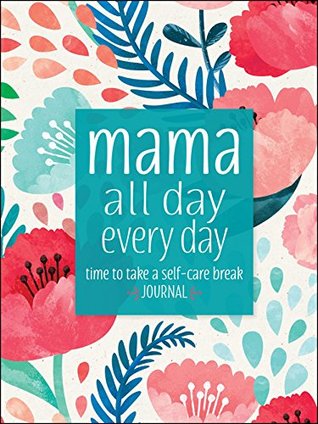 Full Download Mama All Day Everyday: Time to Take a Self-Care Break Journal - Sellers Publishing Inc file in PDF