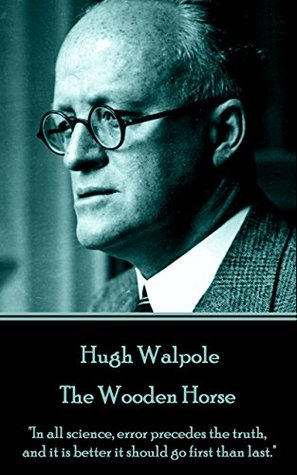 Full Download The Wooden Horse: In all science, error precedes the truth, and it is better it should go first than last. - Hugh Walpole file in ePub
