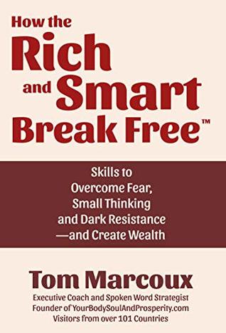 Download How the Rich and Smart Break Free: Skills to Overcome Fear, Small Thinking and Dark Resistance -- and Create Wealth - Tom Marcoux | PDF