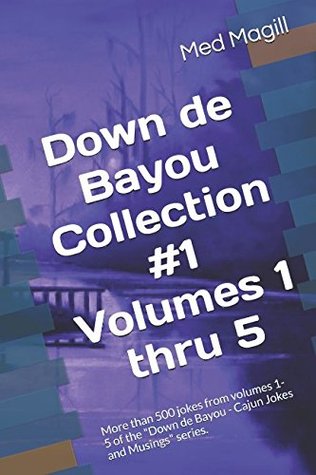 Read Down de Bayou Collection #1 Volumes 1 thru 5: More than 500 jokes from volumes 1-5 of the Down de Bayou - Cajun Jokes and Musings series. - Med Magill | PDF