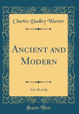Full Download Ancient and Modern, Vol. 38 of 46 (Classic Reprint) - Charles Dudley Warner | PDF