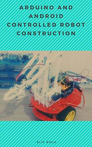 Download ARDUINO AND ANDROID CONTROLLED ROBOT CONSTRUCTION - ELİF AVCU | PDF