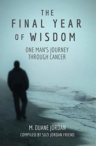 Read The Final Year of Wisdom: One Man's Journey Through Cancer - M. Duane Jordan file in PDF