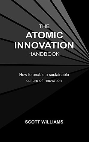 Download The Atomic Innovation Handbook: How to enable a sustainable culture of innovation - Scott Williams | ePub