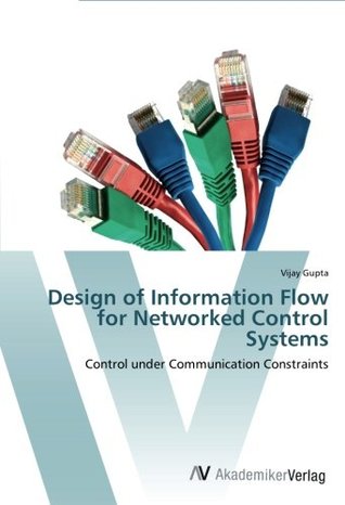 Download Design of Information Flow for Networked Control Systems: Control under Communication Constraints - Vijay Gupta file in ePub