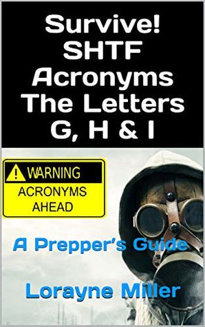 Read Online Survive! SHTF Acronyms The Letters G, H & I : A Prepper’s Guide - Lorayne Miller file in ePub