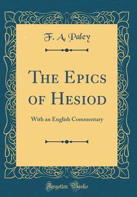 Download The Epics of Hesiod: With an English Commentary (Classic Reprint) - F A Paley file in PDF