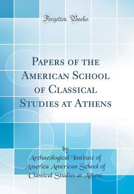Download Papers of the American School of Classical Studies at Athens (Classic Reprint) - Archaeological Institute of Amer Athens file in PDF