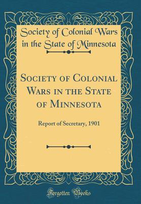 Read Society of Colonial Wars in the State of Minnesota: Report of Secretary, 1901 (Classic Reprint) - Society of Colonial Wars in T Minnesota | PDF