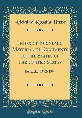 Read Index of Economic Material in Documents of the States of the United States: Kentucky, 1792-1904 (Classic Reprint) - Adelaide Rosalia Hasse file in ePub