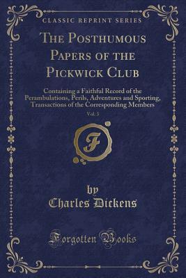Read Online The Posthumous Papers of the Pickwick Club, Vol. 3: Containing a Faithful Record of the Perambulations, Perils, Adventures and Sporting, Transactions of the Corresponding Members - Charles Dickens | ePub