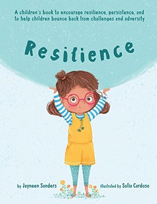 Read Online Resilience: A book to encourage resilience, persistence and to help children bounce back from challenges and adversity - Jayneen Sanders file in PDF