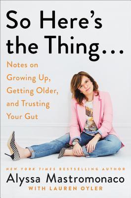 Read So Here’s the Thing: Notes on Growing Up, Getting Older, and Trusting Your Gut - Alyssa Mastromonaco file in ePub