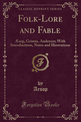 Read Online Folk-Lore and Fable: �sop, Grimm, Andersen; With Introductions, Notes and Illustrations (Classic Reprint) - Aesop | PDF